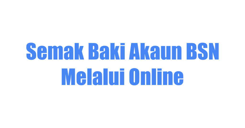 Semak Baki Akaun BSN Melalui Online
