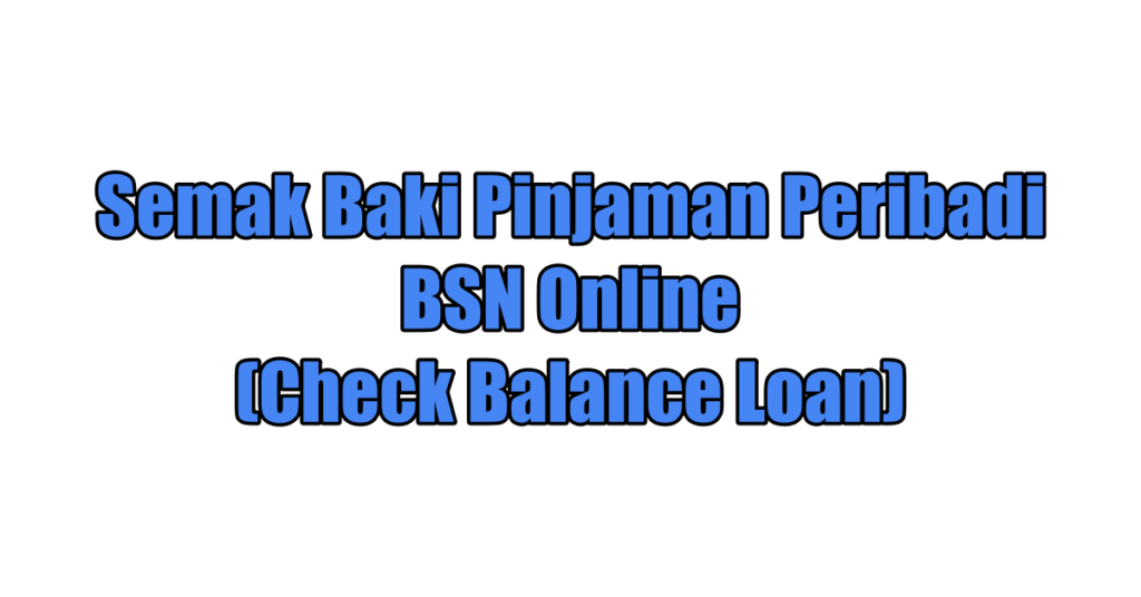 Semak Baki Pinjaman Peribadi BSN Online (Check Balance Loan)